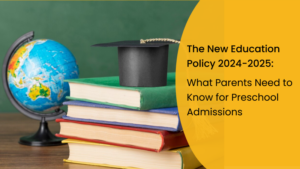  The New Education Policy 2024-2025: What Parents Need to Know for Preschool Admissions